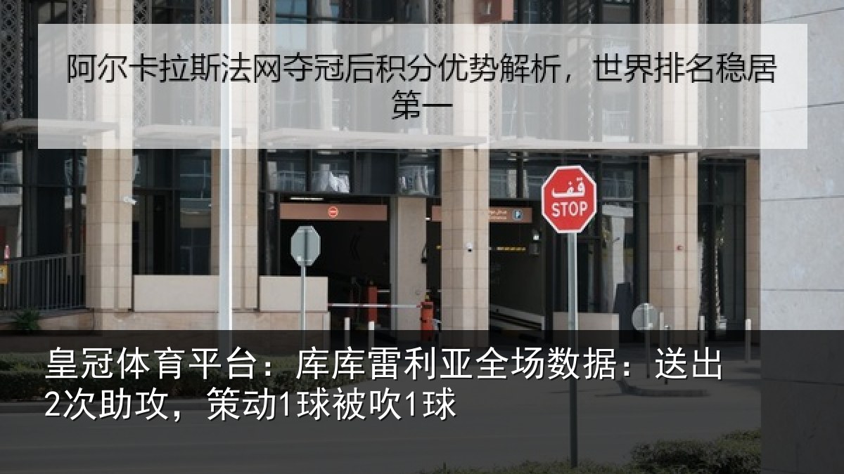 皇冠体育平台:库库雷利亚全场数据:送出2次助攻,策动1球被吹1球
