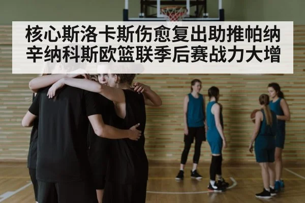 核心斯洛卡斯伤愈复出助推帕纳辛纳科斯欧篮联季后赛战力大增